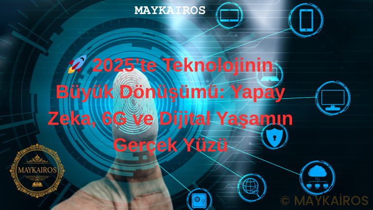 2025’te Teknolojinin Büyük Dönüşümü: Yapay Zeka, 6G ve Dijital Yaşamın Gerçek Yüzü