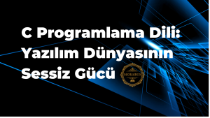 C Programlama Dili Nedir? 2025’te Neden Hala Öğrenilmeli?