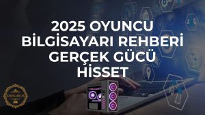 Oyuncu Bilgisayarı Rehberi 2025: En Güçlü Sistemler, Donanım Trendleri ve Fiyat/Performans Önerileri