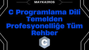 C Programlama Dili Nedir? Sıfırdan Öğrenmek İçin Kapsamlı Rehber